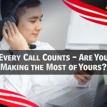 Every Call Counts – Are You Making the Most of Yours?