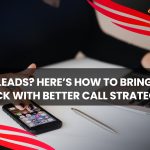 Lost Leads? Here’s How to Bring Them Back With Better Call Strategies
